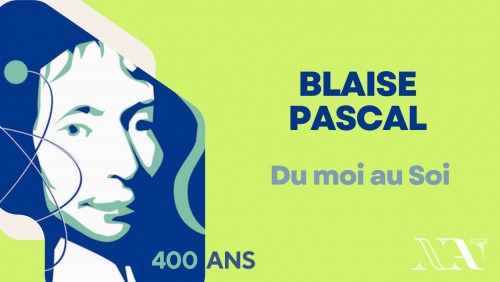 BLAISE PASCAL, du moi au Soi - Conférence pour les 400 ans de Blaise Pascal